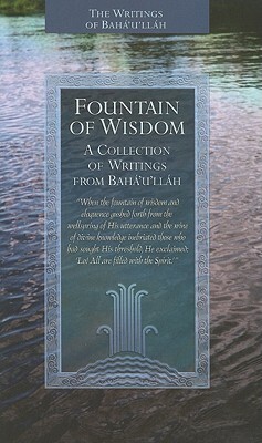 Fountain of Wisdom: A Collection from the Writings of Baha'u'llah by Bahá'u'lláh