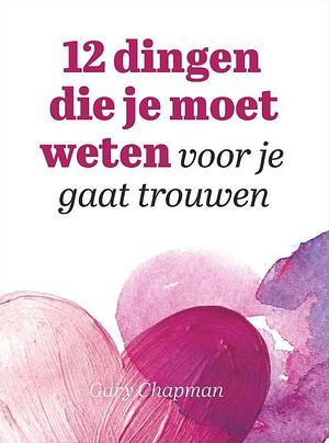 12 dingen die je moet weten voor je gaat trouwen by Gary Chapman