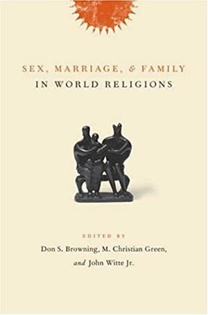 Sex, Marriage, and Family in World Religions by M. Christian Green