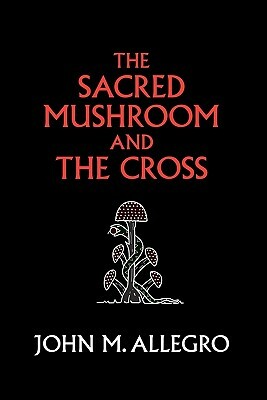 The Sacred Mushroom and the Cross by John Marco Allegro
