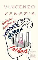 Healing for Daughters of Emotionally Absent Fathers: Ways to Cope with the Emotional Aftermath of Having an Unavailable and Rejecting Father, Including Processing Grief, Anger and Childhood Wounds by Vincenzo Venezia