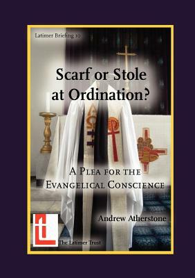 Scarf or Stole at Ordination? a Plea for the Evangelical Conscience by Andrew Atherstone