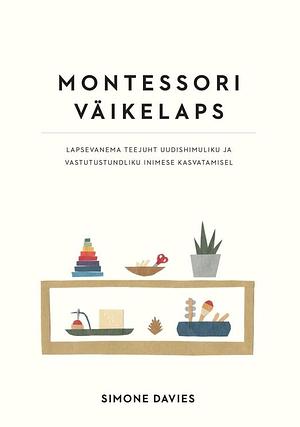 Montessori väikelaps: Lapsevanema teejuht uudishimuliku ja vastutustundliku inimese kasvatamisel by Simone Davies