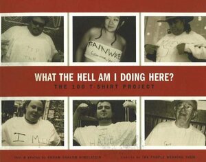 What the Hell Am I Doing Here?: The 100 T-Shirt Project by Abram Shalom Himelstein