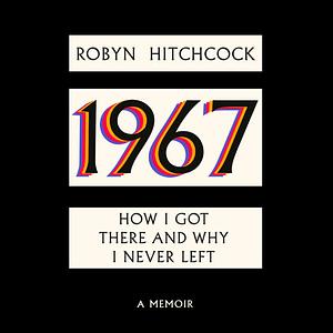 1967 How I Got There And Why I Never Left A Memoir by Robyn Hitchcock