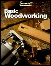 Basic Woodworking by Sunset Magazines &amp; Books
