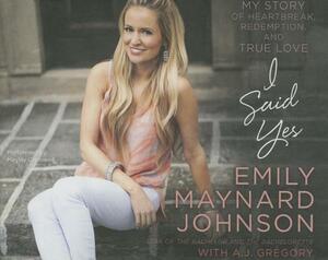 I Said Yes: My Story of Heartbreak, Redemption, and True Love by Emily Maynard Johnson