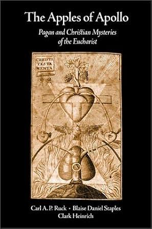 The Apples of Apollo: Pagan and Christian Mysteries of the Eucharist by Blaise Daniel Staples, Carl A.P. Ruck, Clark Heinrich