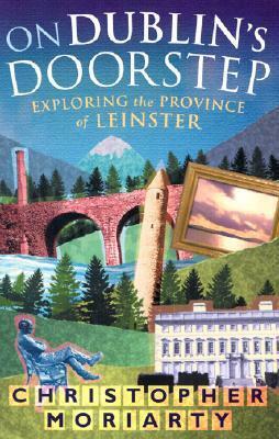 On Dublin's Doorstep: Exploring the Province of Leinster by Christopher Moriarty