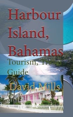 Harbour Island, Bahamas: Tourism, Travel Guide by David Mills