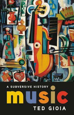 Music: A Subversive History by Ted Gioia