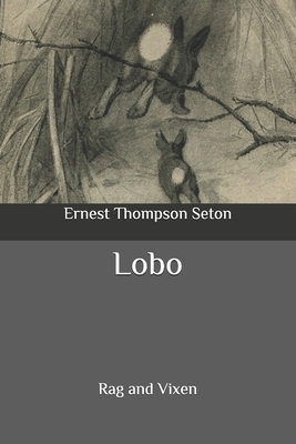 Lobo: Rag and Vixen by Ernest Thompson Seton