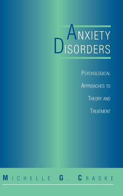 Anxiety Disorders: Psychological Approaches to Theory and Treatment by Michelle G. Craske