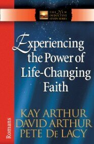 Experiencing the Power of Life-Changing Faith: Romans by Kay Arthur