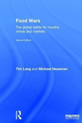 Food Wars: The Global Battle for Mouths, Minds and Markets by Michael Heasman, Tim Lang