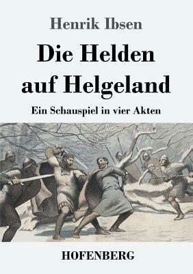 Die Helden auf Helgeland: Ein Schauspiel in vier Akten by Henrik Ibsen
