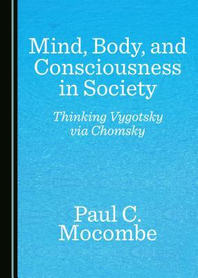 Mind, Body, and Consciousness in Society: Thinking Vygotsky Via Chomsky by Paul C. Mocombe