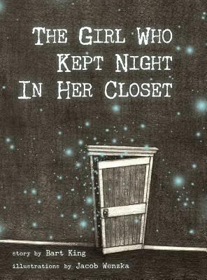 The Girl Who Kept Night In Her Closet by Bart King