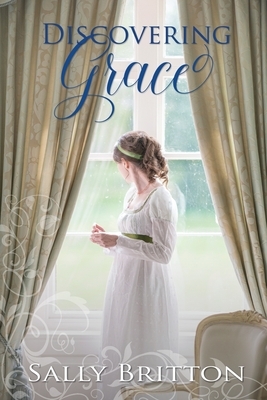 Discovering Grace: A Regency Romance by Sally Britton