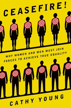 Ceasefire!: Why Women and Men Must Join Forces to Achieve True Equality by Cathy Young