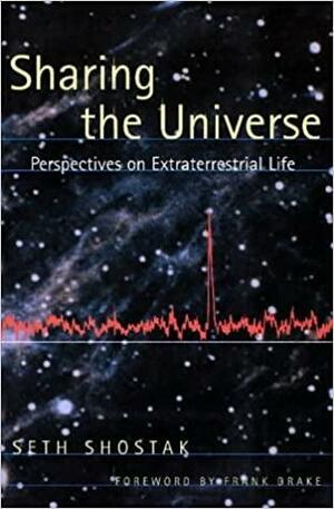 Sharing the Universe: Perspectives on Extraterrestrial Life by Seth Shostak