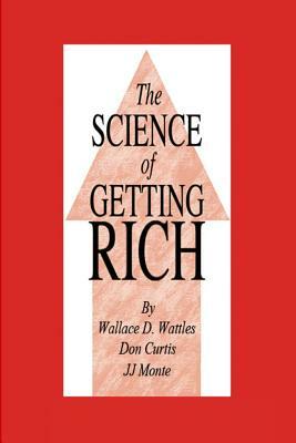 The Science of Getting Rich by Wallace D. Wattles, Jj Monte, Don Curtis