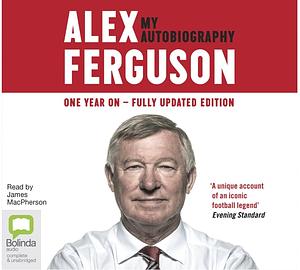 Alex Ferguson: My Autobiography One Year On - Fully Updated  by Alex Ferguson