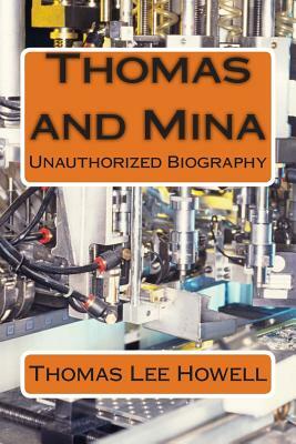 Thomas and Mina: Unauthorized Biography by Thomas Lee Howell