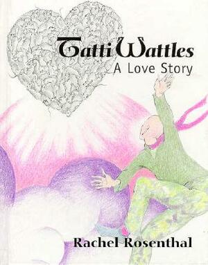 Tatti Wattles: A Love Story by Rachel Rsenthal, Rachel Rosenthal