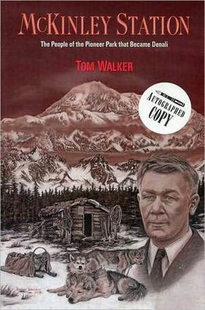 McKinley Station: The People of the Pioneer Park That Became Denali by Tom Walker