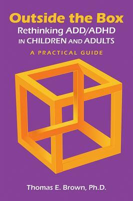 Outside the Box: Rethinking ADD/ADHD in Children and Adults: A Practical Guide by Thomas E. Brown