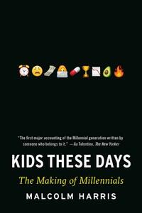 Kids These Days: The Making of Millennials by Malcolm Harris