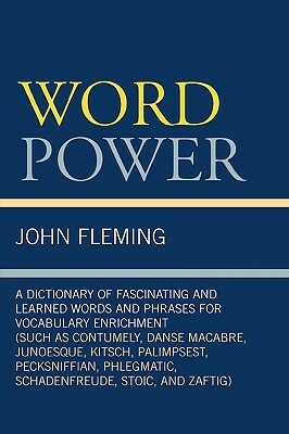 Word Power: A Dictionary of Fascinating and Learned Words and Phrases for Vocabulary Enrichment by John Fleming