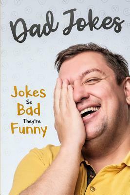 Dad Jokes: Jokes So Bad, They Are Funny by George Smith