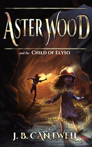 Aster Wood and the Child of Elyso by J.B. Cantwell