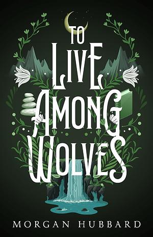 To Live Among Wolves by Morgan Hubbard