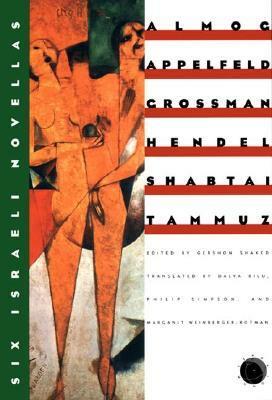 Six Israeli Novellas by David Grossman, Dalya Bilu, Ruth Almog, Benjamin Tammuz, Yaakov Shabtai, Gershon Shaked, Aharon Appelfeld, Yehudit Hendel