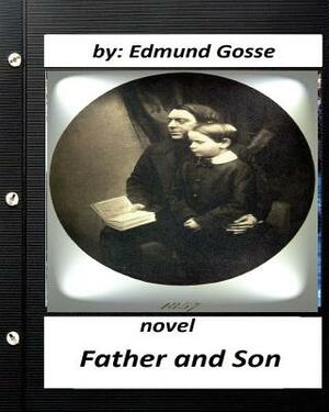 Father and Son .NOVEL Edmund Gosse (Original Classics) by Edmund Gosse