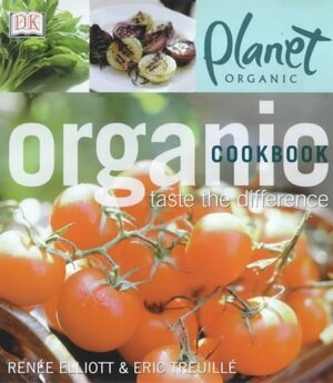 organic cookbook by Renée J. Elliott, Eric Treuille, Renée Elliot