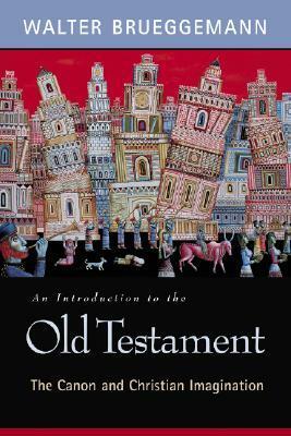 An Introduction to the Old Testament: The Canon and Christian Imagination by Walter Brueggemann