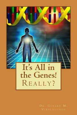 It's All in the Genes!: Really? by Gerard M. Verschuuren