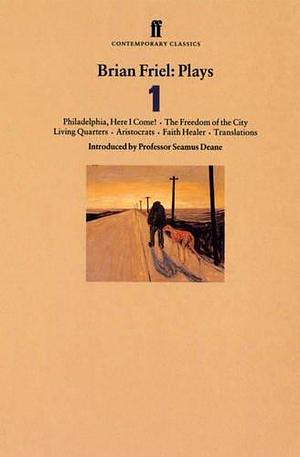 Brian Friel Plays 1: Philadelphia, Here I Come!; The Freedom of the City; Living Quarters; Aristocrats; Faith Healer; Translations by Brian Friel, Brian Friel