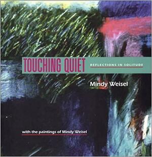 Touching Quiet: Reflections in Solitude by Mindy Weisel