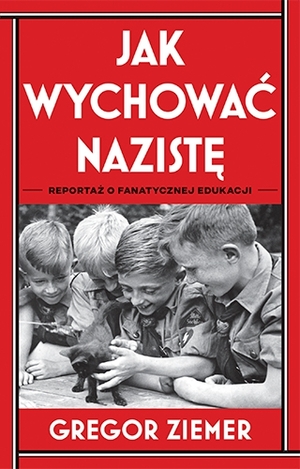 Jak wychować nazistę. Reportaż o fanatycznej edukacji by Gregor Athalwin Ziemer