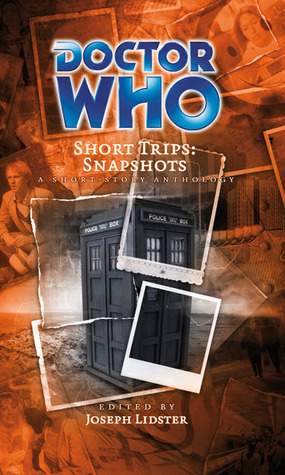 Doctor Who Short Trips: Snapshots by Ian Farrington, Paul Magrs, Nigel Fairs, Gary Russell, Steven Savile, James Goss, Benjamin Adams, Gary Owen, Helen Raynor, Stuart Manning, Lizzie Hopley, Joseph Lidster, Andy Frankham-Allen, Eddie Robson, Simon Guerrier, James Swallow, Stel Pavlou, Brian Dooley, Scott Handcock, John Davies, Colin Harvey