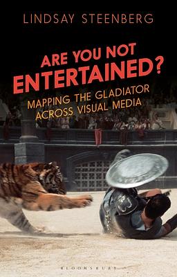 Are You Not Entertained?: Mapping the Gladiator Across Visual Media by Lindsay Steenberg