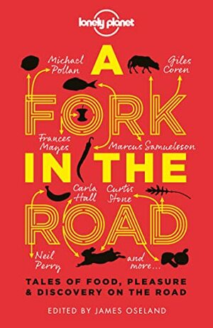 A Fork In The Road: Tales of Food, Pleasure and Discovery On The Road by James Oseland, Lonely Planet