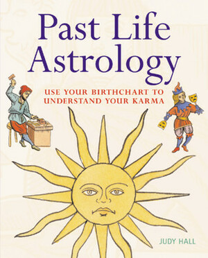 Past Life Astrology: Use Your Birthchart to Understand Your Karma by Judy Hall