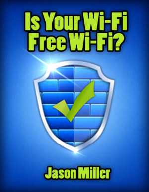 Is Your Wi-Fi Free Wi-Fi? A Simple Guide to Stopping Hackers & Neighbors From Stealing Your Internet by Jason Miller