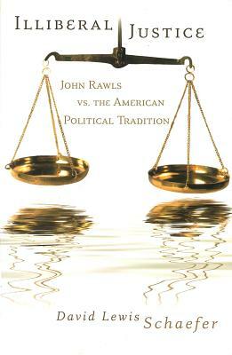 Illiberal Justice: John Rawls vs. the American Political Tradition by David Lewis Schaefer